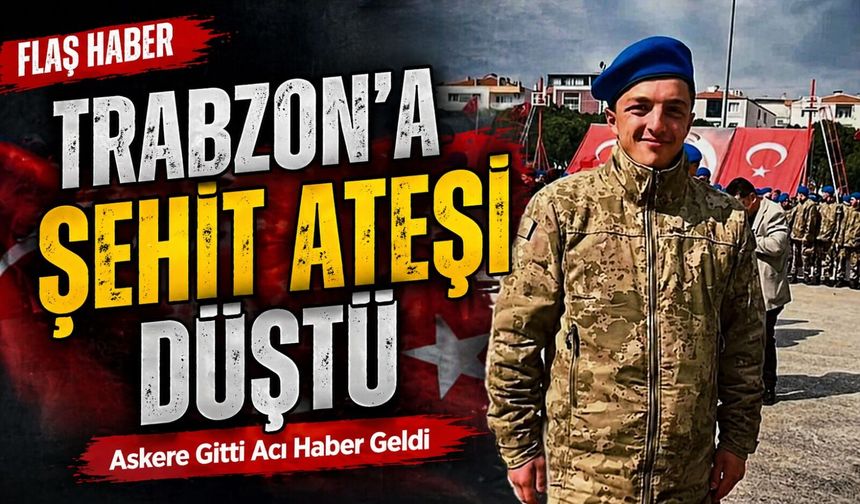 Trabzon’a Şehit Ateşi Düştü; Askere Gitti Acı Haber Geldi