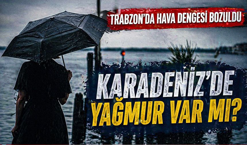 Karadeniz’de Yağmur Dalgası: Trabzon’da Hava Dengesi Bozuldu