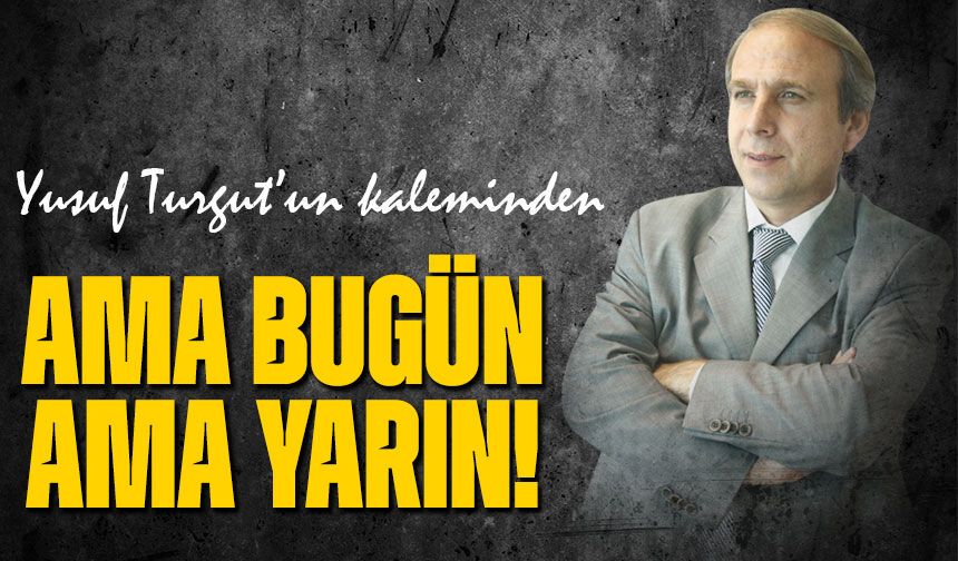 Ama Bugün Ama Yarın!