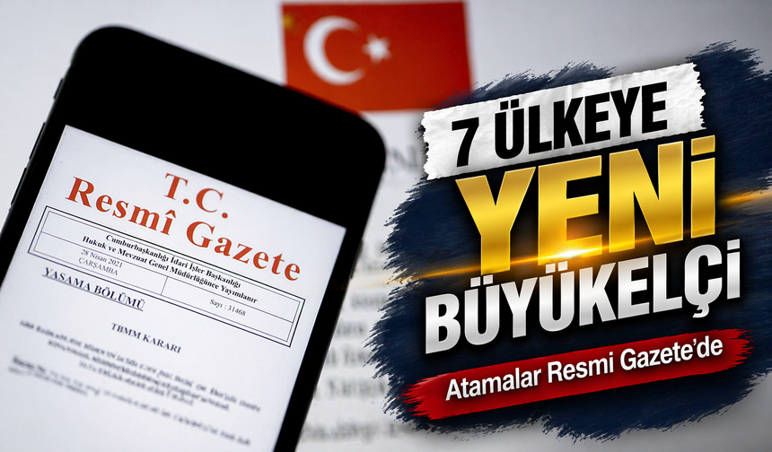 7 Ülkeye Büyükelçi Atamaları Resmi Gazete’de
