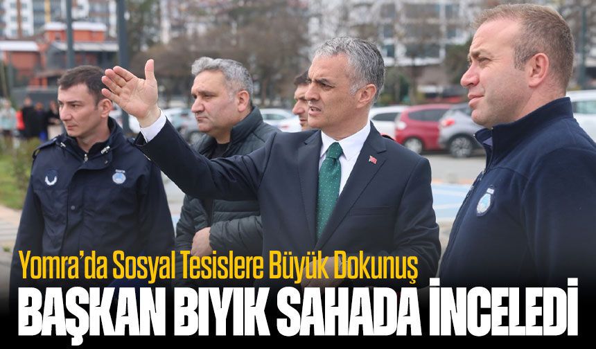 Yomra’da Sosyal Tesislere Büyük Dokunuş: Başkan Bıyık Sahada İnceledi