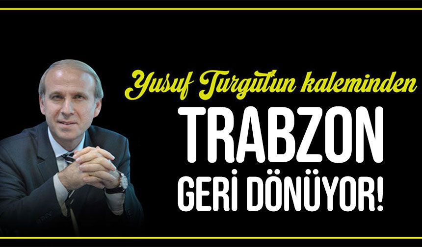 Trabzon Geri Dönüyor!