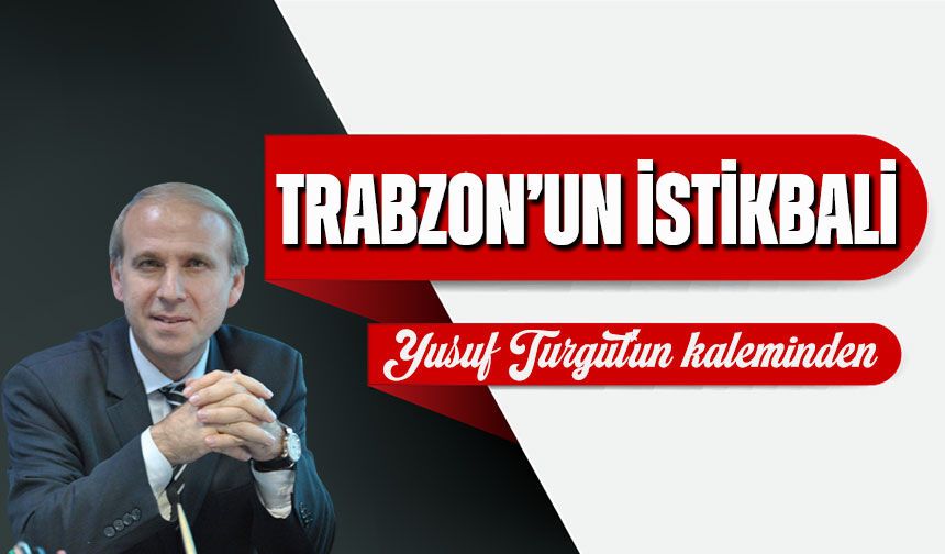 Trabzon’un İstikbali