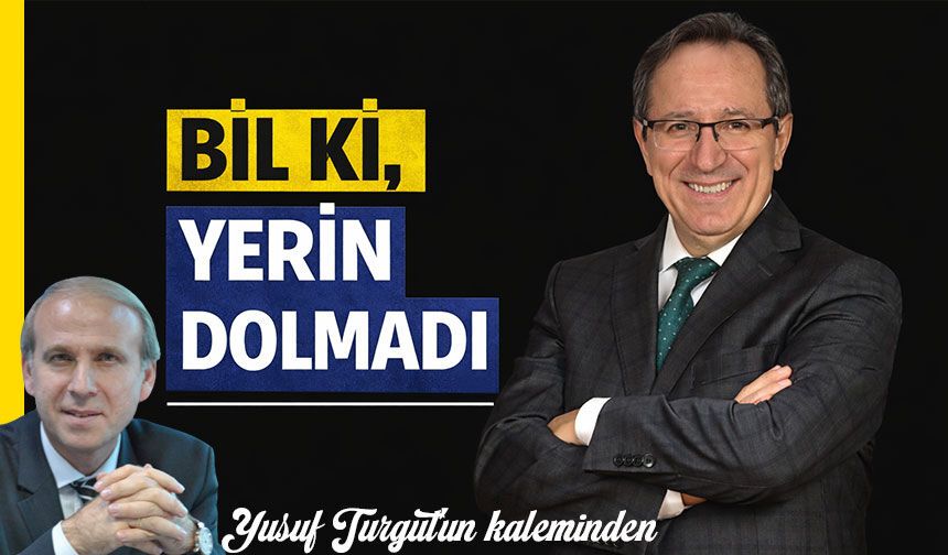 Bil Ki, Yerin Dolmadı