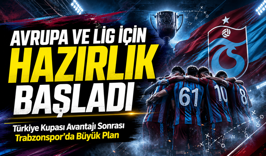 Türkiye Kupası Avantajı Sonrası Trabzonspor’da Büyük Plan; Avrupa ve Lig İçin Hazırlık Başladı