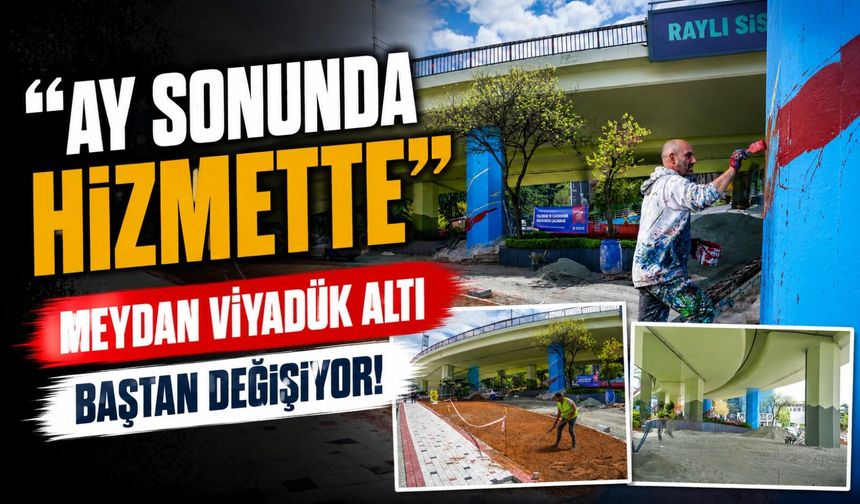 Meydan Viyadük Altı Baştan Değişiyor! ;“Ay Sonunda Hizmette”