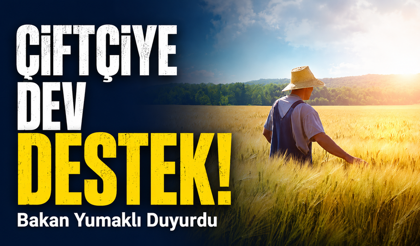 Bakan Yumaklı’dan Üreticilere Destek Ödemesi Açıklaması; Çiftçiye dev destek!