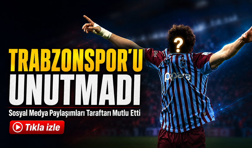 Eski Yıldız Trabzonspor’u Unutmadı: Sosyal Medya Paylaşımları Taraftarı Mutlu Etti
