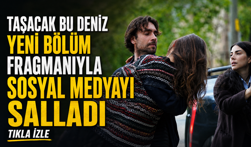 Karadeniz’in Sevilen Dizisi Taşacak Bu Deniz Yeni Fragmanıyla Gündem Oldu
