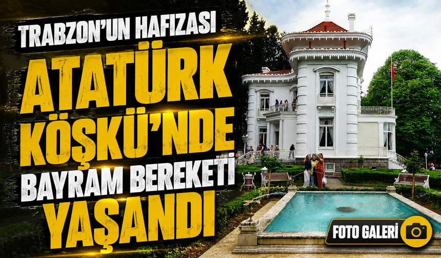 Trabzon’da Atatürk Köşkü’ne Bayram Akını: Ziyaretçiler Tarihle Buluştu