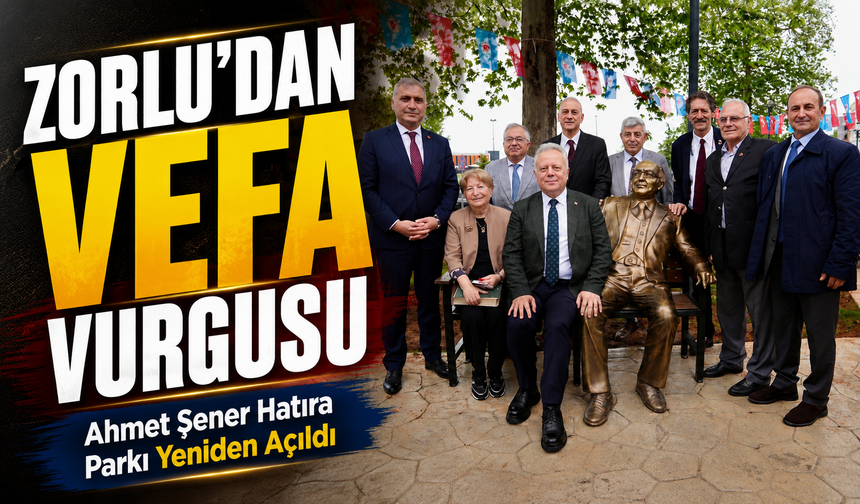 Ahmet Şener Hatıra Parkı Yeniden Açıldı: Zorlu’dan Vefa Vurgusu