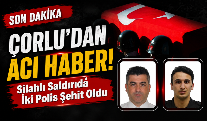 Çorlu’dan Acı Haber! Silahlı Saldırıda İki Polis Şehit Oldu
