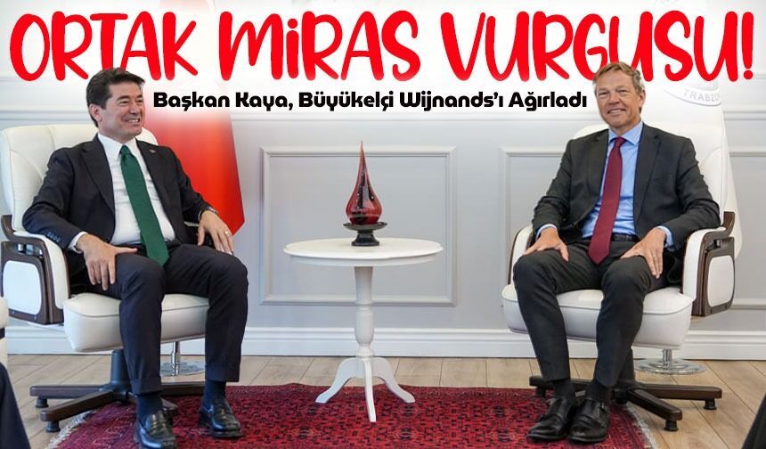 Başkan Kaya’dan Büyükelçi Wijnands’a Ev Sahipliği: Ortak Miras Vurgusu