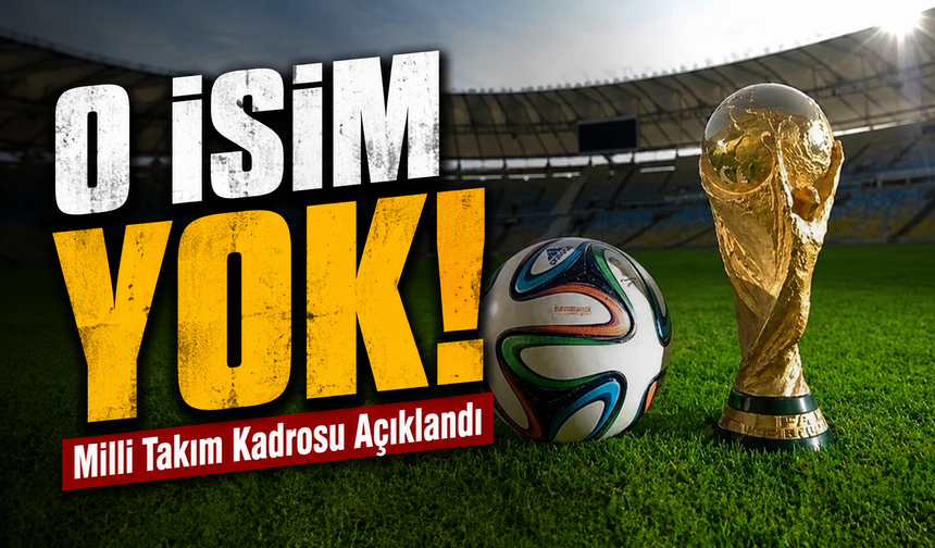 Milli Takım Kadrosu Açıklandı; O isim kadroda yok!