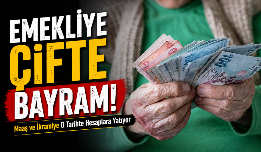 Emekliye Çifte Bayram!; Maaş ve İkramiye O Tarihte Hesaplara Yatıyor