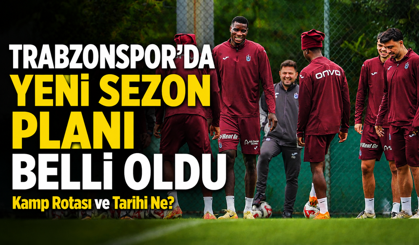 Trabzonspor’da Yeni Sezon Planı Belli Oldu; Kamp Rotası ve Tarihi Belli Oldu
