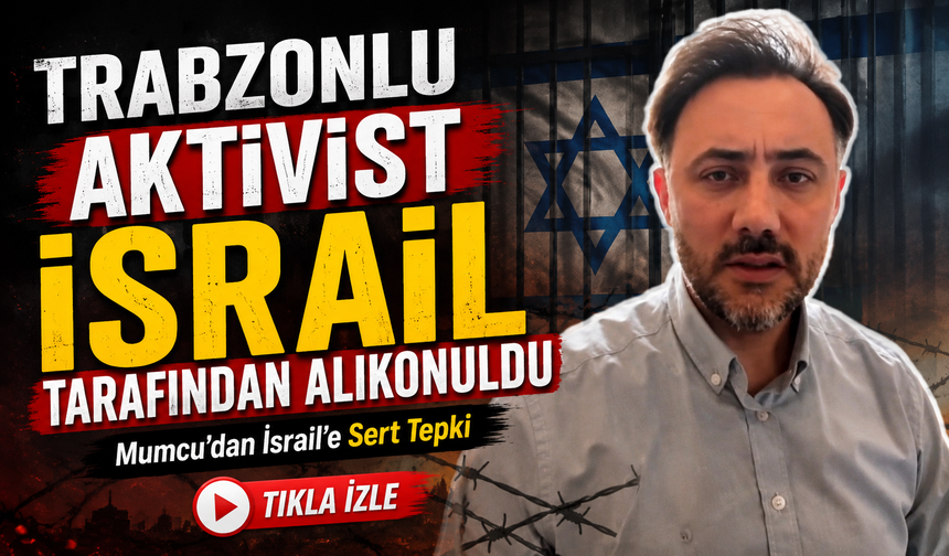 Trabzonlu Aktivist Erdinç Gülay İsrail Tarafından Alıkonuldu; Çektiği Video Sosyal Medyada Gündem Oldu