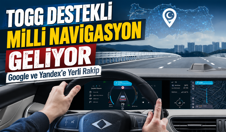 Google Maps ve Yandex’e Güçlü Yerli Rakip Geliyor: Togg Destekli Milli Navigasyon Tanıtıldı