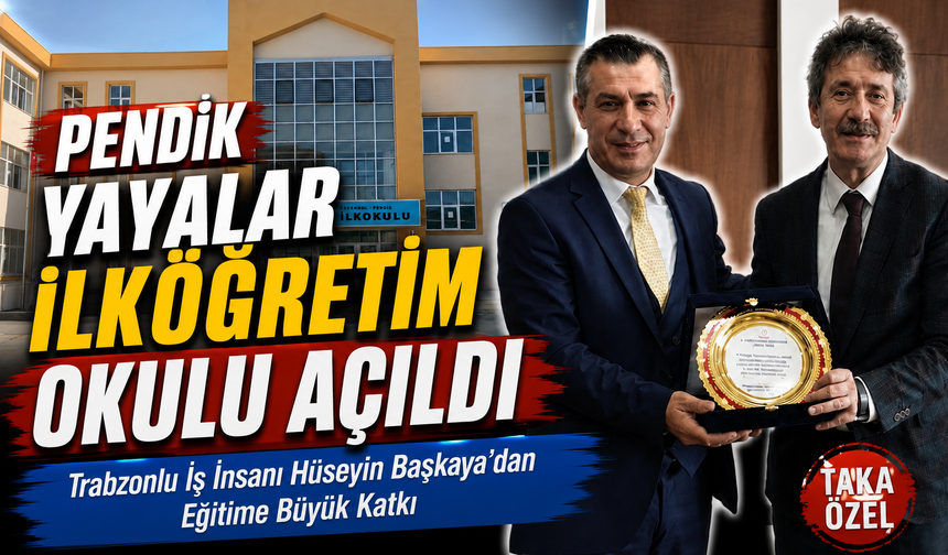 Trabzonlu İş İnsanı Hüseyin Başkaya’dan Eğitime Büyük Katkı; Pendik Yayalar İlköğretim Okulu Açıldı