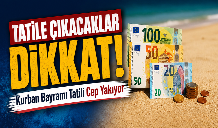 Kurban Bayramı Tatili Cep Yakıyor; Tatile çıkacaklar dikkat!