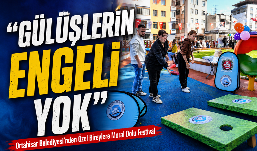 Ortahisar’da Özel Gülüşler Festivali Coşkusu! Engelsiz Yaşam Parkı Renkli Görüntülere Sahne Oldu