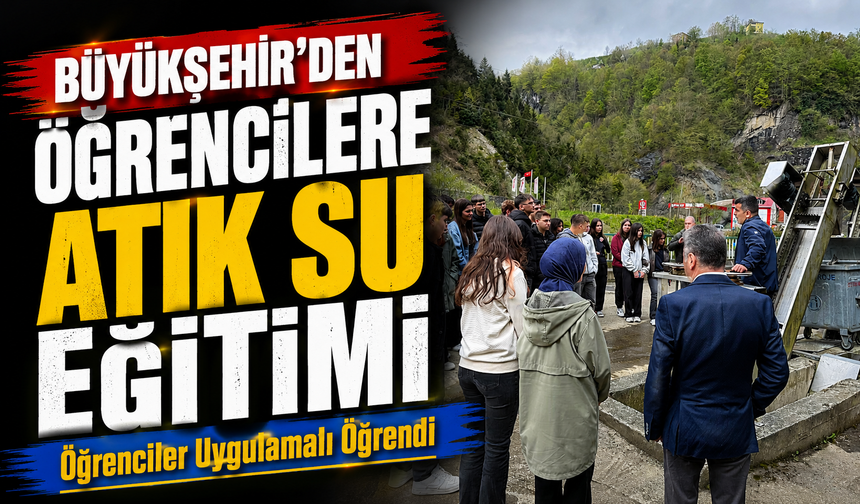 Büyükşehir’den Öğrencilere Atık Su Eğitimi; Öğrencilere Uygulamalı Eğitim