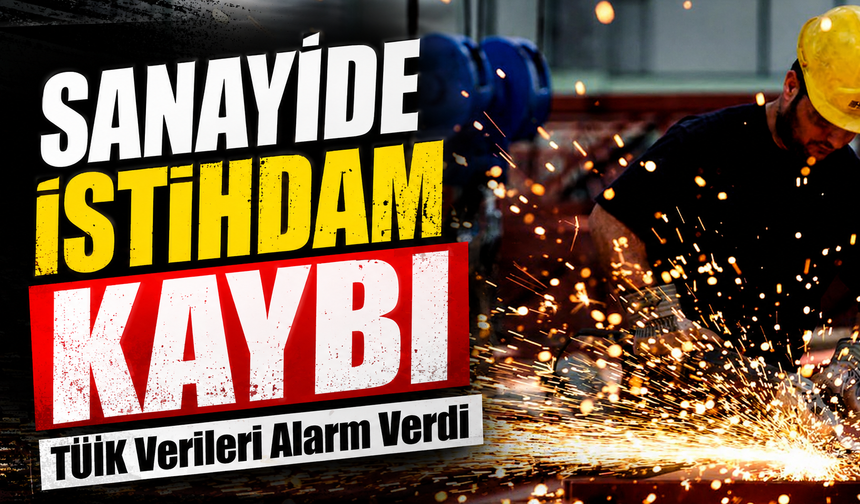 TÜİK Verileri Alarm Verdi: Sanayide İstihdam Kaybı Devam Ediyor