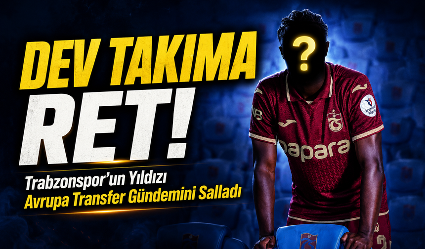Trabzonspor’un Yıldızı Avrupa Transfer Gündemini Salladı; Fırtına'nın Yıldızı İsimi Dev Takımı Reddetti!