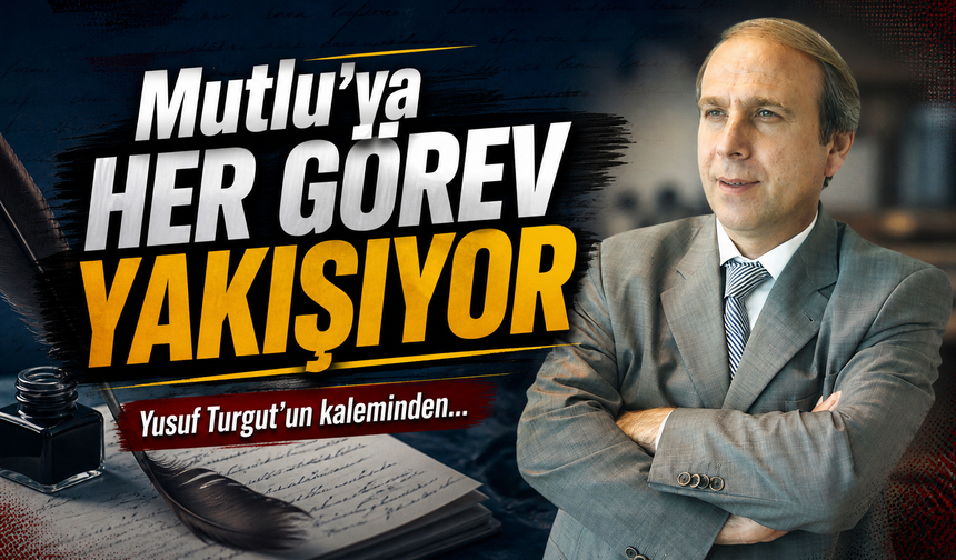 Mutlu’ya Her Görev Yakışıyor