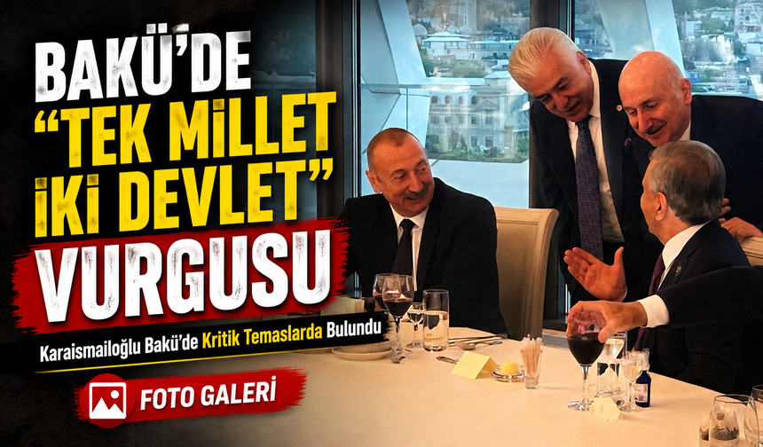 Karaismailoğlu Bakü’de Kritik Temaslarda Bulundu; Bakü’de “Tek Millet İki Devlet” Vurgusu