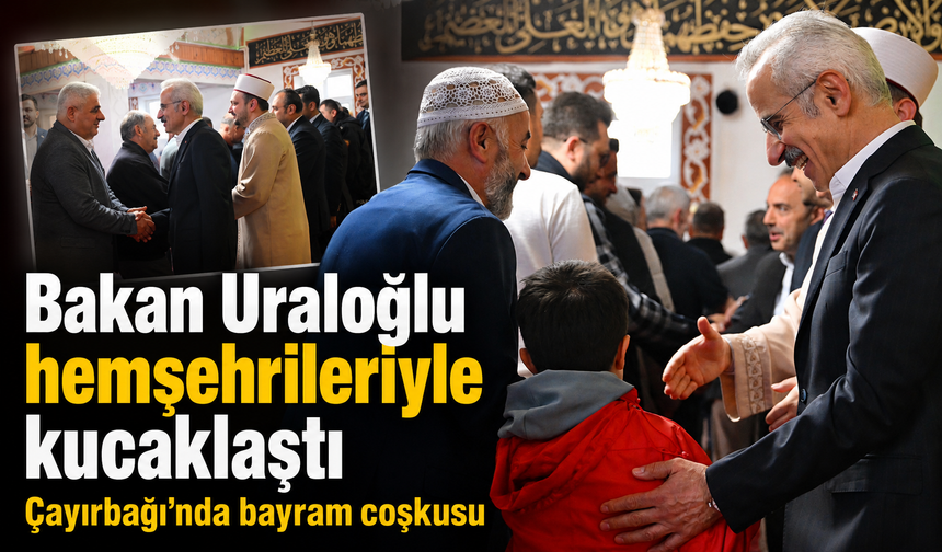 Bakan Uraloğlu hemşehrileriyle kucaklaştı: Çayırbağı’nda bayram coşkusu