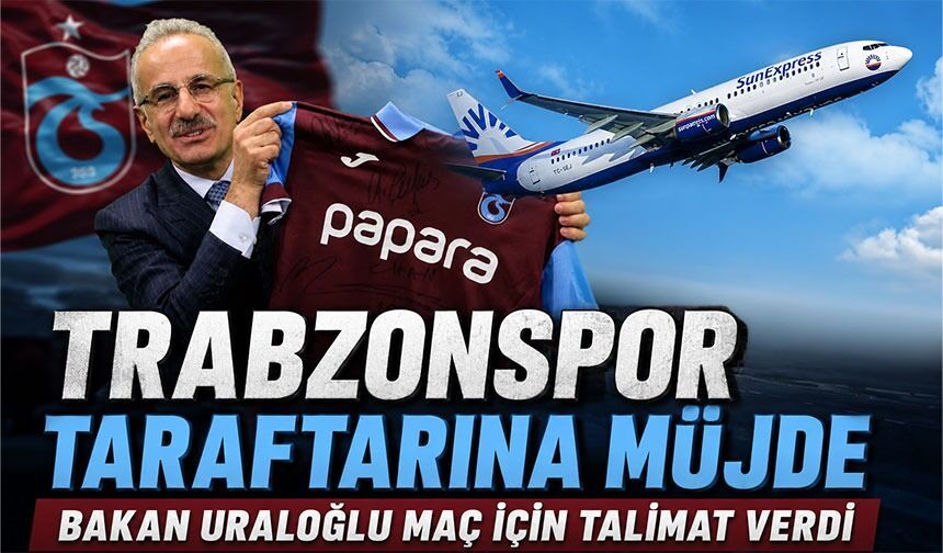 Trabzonspor Taraftarına Final Müjdesi! ; Bakan Uraloğlu Maç İçin Talimat Verdi!