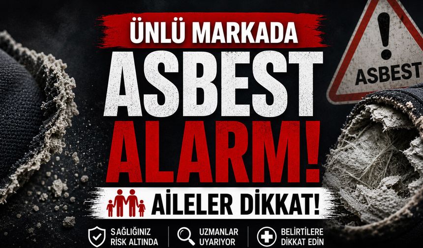 Ünlü Markada Asbest Alarmı: Aileler Dikkat!