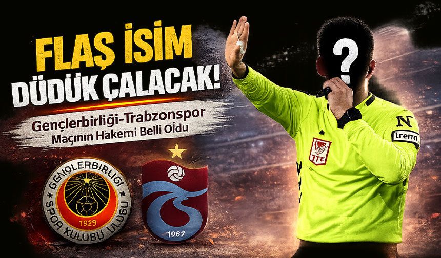 Gençlerbirliği-Trabzonspor Maçının Hakemi Belli Oldu; Flaş İsim Düdük Çalacak!