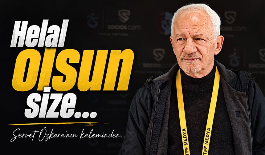 Helal olsun size...