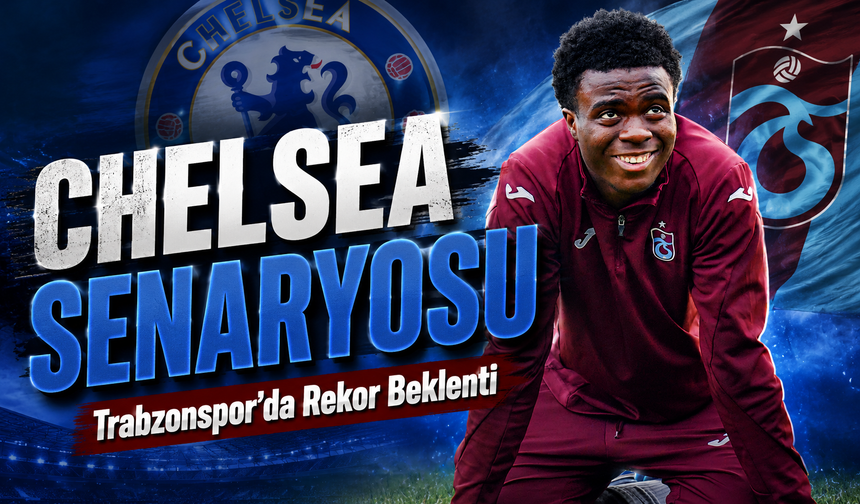 Chelsea’den Trabzonspor’un Yıldızına Dev Hamle! Transferde Yeni Gelişme