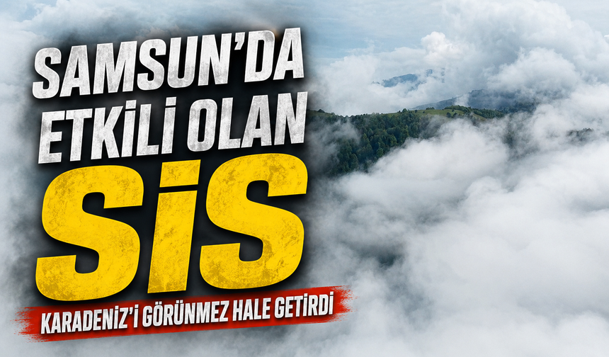 Samsun’da Etkili Olan Sis Karadeniz’i Görünmez Hale Getirdi