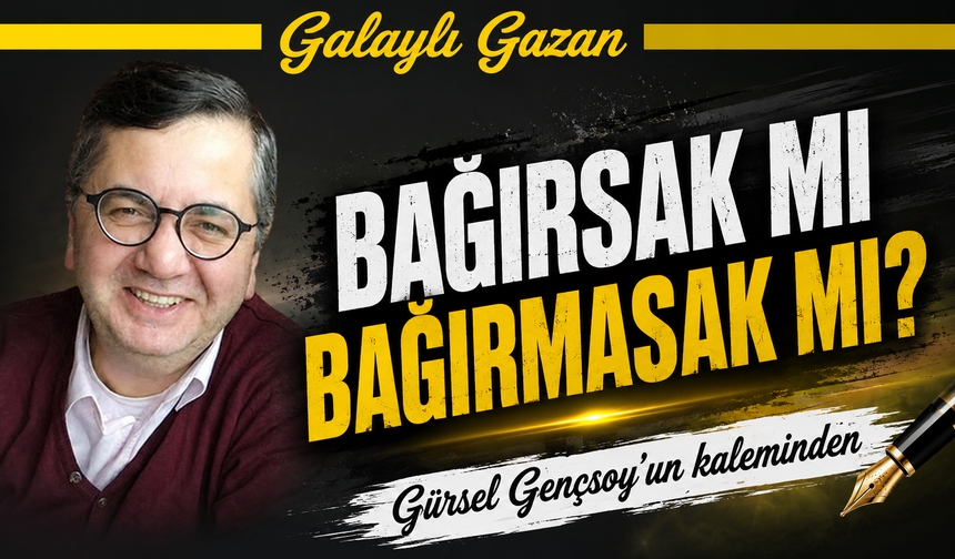 Bağırsak mı bağırmasak mı?