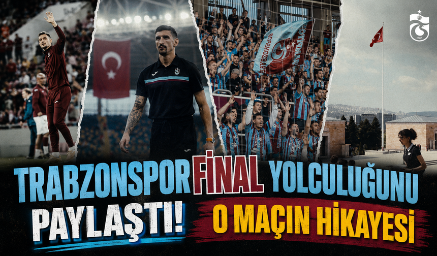 Trabzonspor Final Yolculuğunu Paylaştı! İşte O Maçın Hikayesi