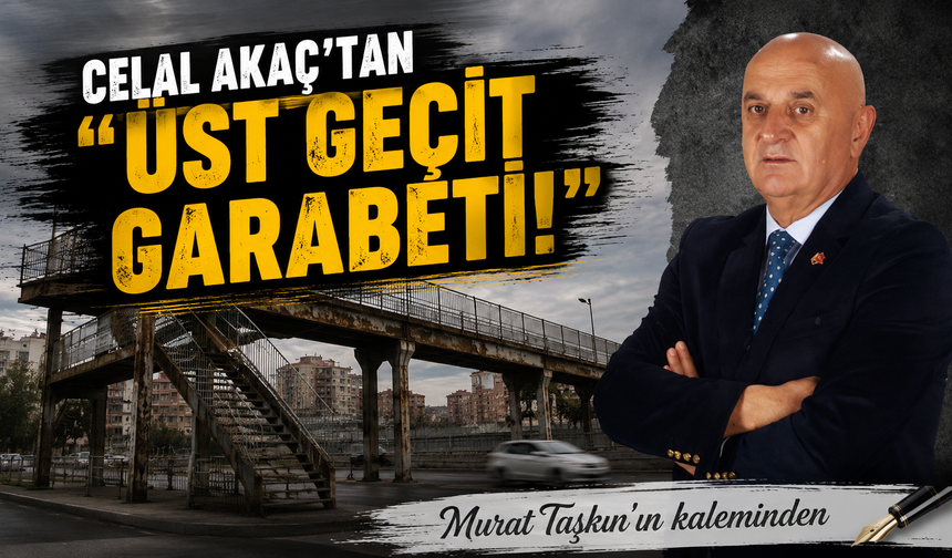 Celal Akaç’tan “Üst Geçit Garabeti!”