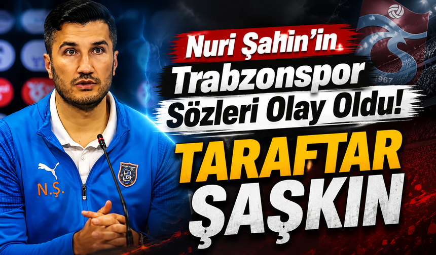 Trabzonspor’a Büyük Darbe Vurmuştu! Nuri Şahin’in Son Sözleri Gündem Oldu