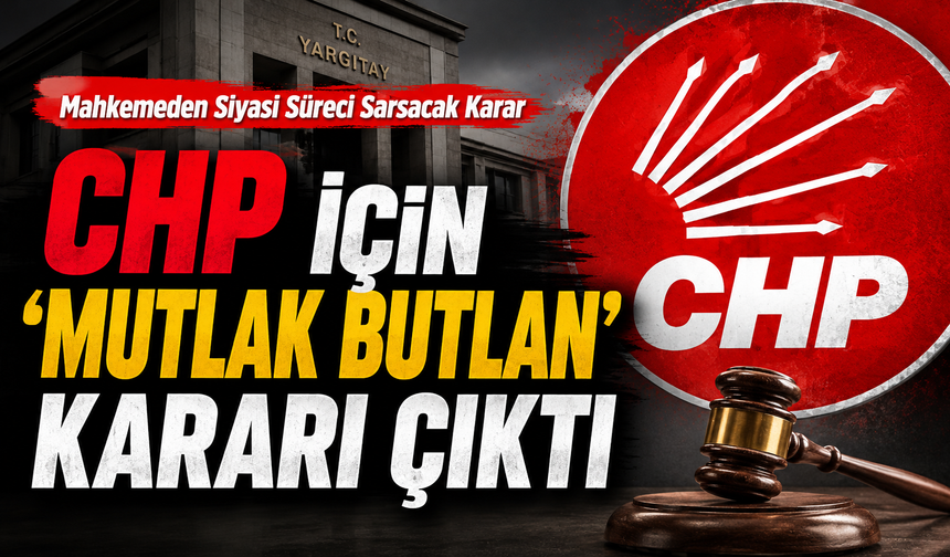 CHP için 'Mutlak Butlan' kararı çıktı