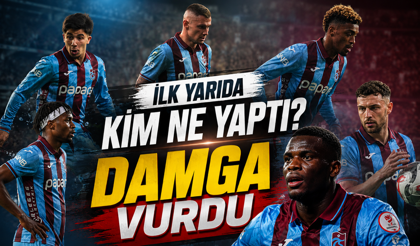 Trabzonspor, Türkiye Kupası yarı finalinde Konyaspor karşısında ilk yarıda kim ne yaptı?