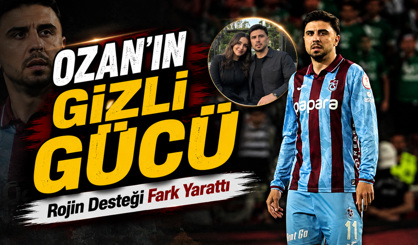 Ozan Tufan’ın özgüven patlamasının arkasında Rojin Tufan detayı var