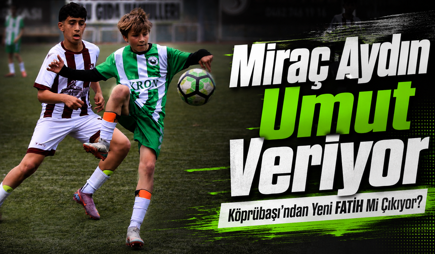 Köprübaşı’nda Zor Şartlarda Yetişen Miraç Aydın Umut Veriyor