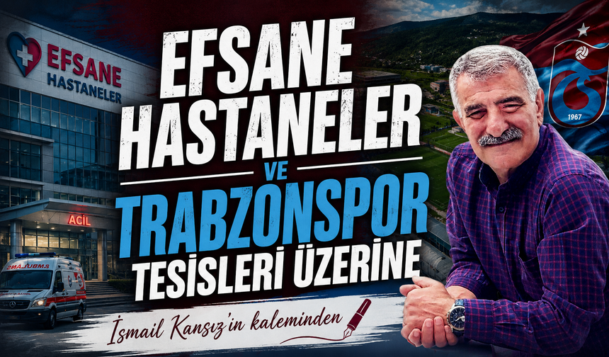Efsane Hastaneler Ve Trabzonspor Tesisleri Üzerine