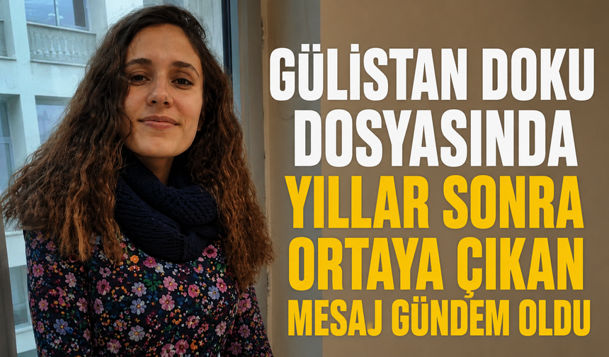 Gülistan Doku Dosyasında Yıllar Sonra Ortaya Çıkan Mesaj Gündem Oldu