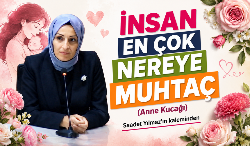 İnsan En Çok Nereye Muhtaç  (Anne Kucağı)