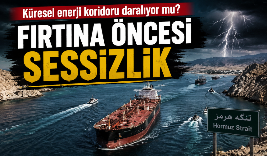 Hürmüz Boğazı’ndaki Gerilim Petrol ve Enflasyon Korkusunu Yeniden Tetikledi