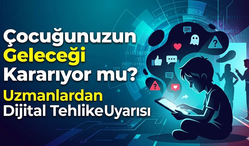 Çocuğunuzun Geleceği Kararıyor mu? Uzmanlardan Dijital Tehlike Uyarısı
